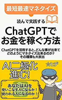 ChatGPTでお金を稼ぐ方法: ChatGPTを活用すると、どんな事が出来て、どのようにマネタイズ出来るのか？その種類